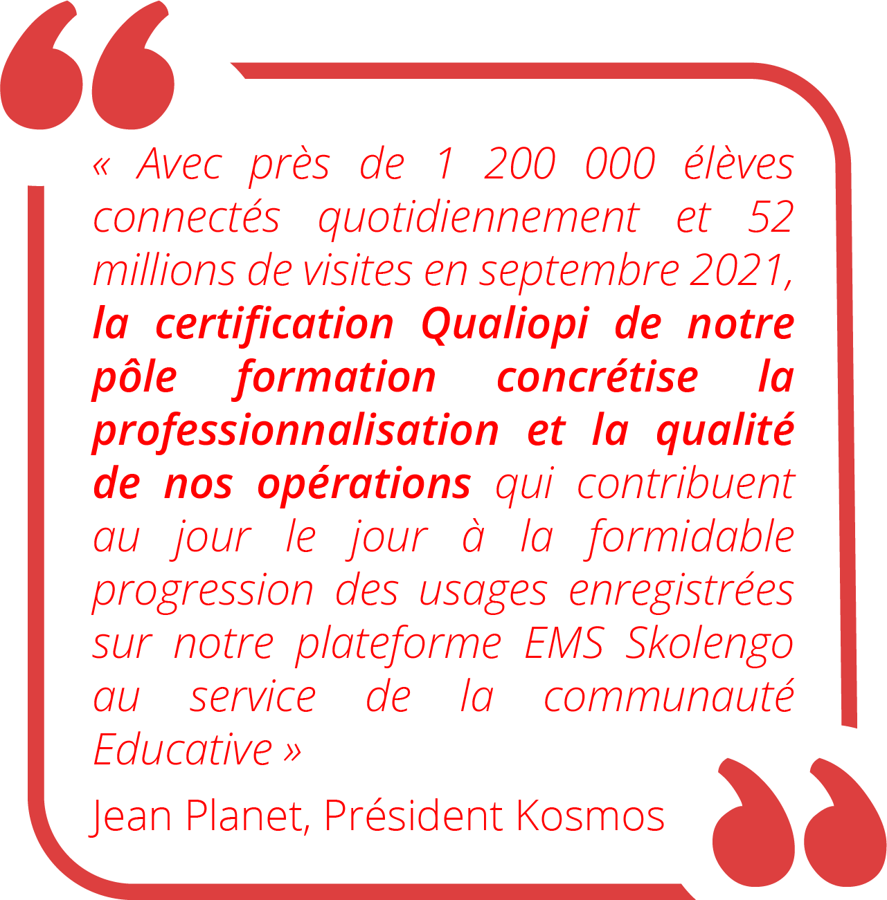 « Avec près de 1 200 000 élèves connectés quotidiennement et 52 millions de visites en septembre 2021, la certification Qualiopi de notre pôle formation concrétise la professionnalisation et la qualité de nos opérations qui contribuent au jour le jour à l